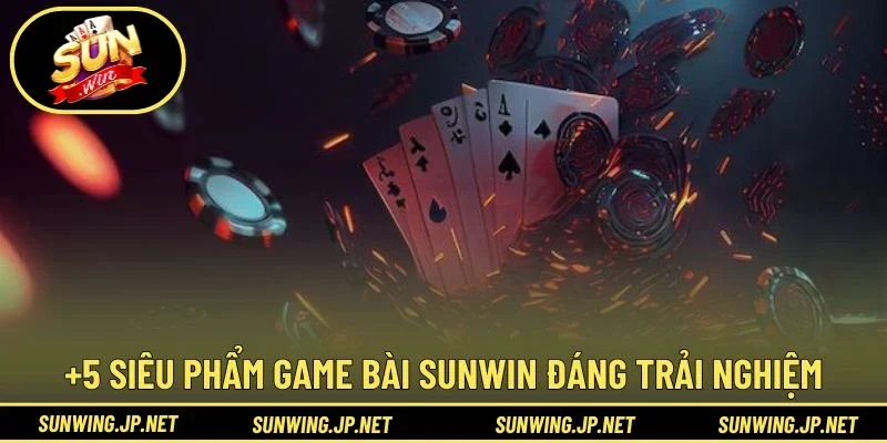 +5 siêu phẩm Game Bài Sunwin đáng trải nghiệm