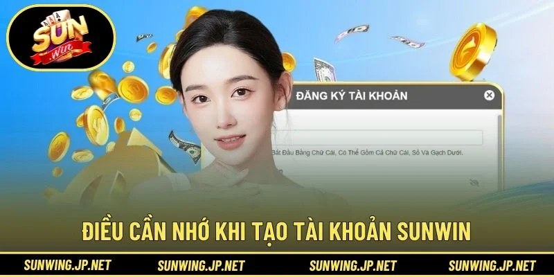 Điều cần nhớ khi tạo tài khoản SUNWIN