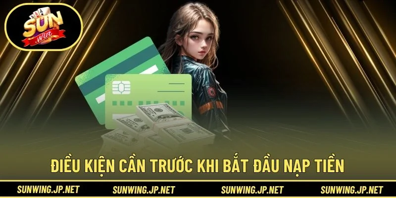 Điều kiện cần trước khi bắt đầu nạp tiền