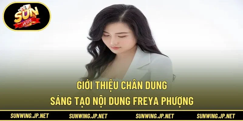 Giới thiệu chân dung sáng tạo nội dung Freya Phượng