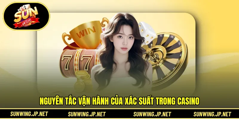 Nguyên tắc vận hành của xác suất trong casino