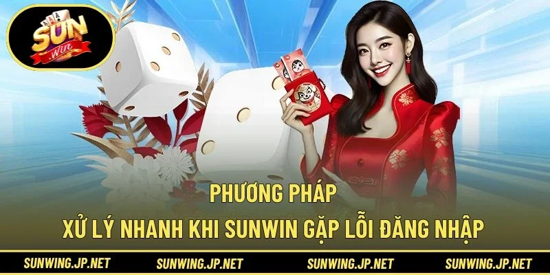 Phương pháp xử lý nhanh khi SUNWIN gặp lỗi đăng nhập