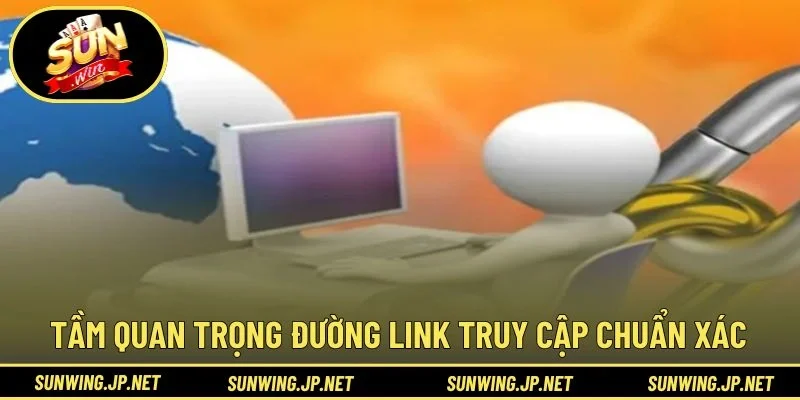 Tầm quan trọng của đường link truy cập chuẩn xác